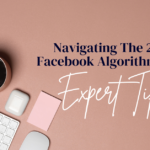 Navigating The 2024 Facebook Algorithm with Expert Tips