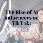 The Rise of AI Influencers on TikTok: Pros and Cons for Brands 